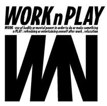 WORKnPLAY WN WORK: use of bodily or mental power in order to do or make something n PLAY: refreshing or entertaining oneself after work, relaxation