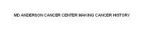 MD ANDERSON CANCER CENTER MAKING CANCER HISTORY