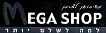 MEGA SHOP מהיבואן לצרכן למה לשלם יותר