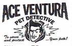 ACE VENTURA PET DETECTIVE To serve and protect ...your pets!