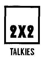 2X2 TALKIES
