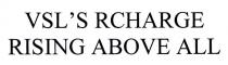 VSL'S RCHARGE RISING ABOVE ALL