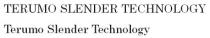 TERUMO SLENDER TECHNOLOGY
