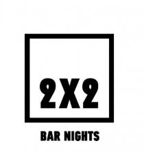 2X2 BAR NIGHTS