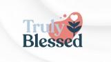 TRULY BLESSED