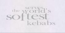 SERVES THE WORLD'S SOFTEST KEBABS