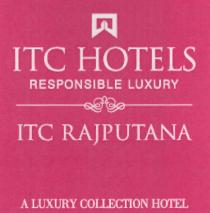 ITC HOTELS RESPONSIBLE LUXURY ITC RAJPUTANA