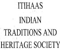 ITIHAAS INDIAN TRADITIONS AND HERITAGE SOCIETY