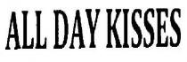 ALL DAY KISSES
