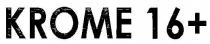 KROME 16+