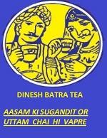 DINESH BATRA TEA - AASAM KI SUGANDIT OR UTTAM CHAI HI VAPRE