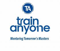 TA TRAIN ANYONE MENTORING TOMORROW'S MASTERS