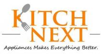 KITCH NEXT - APPLIANCES MAKES EVERYTHING BETTER