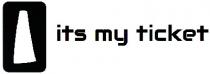 its my ticket