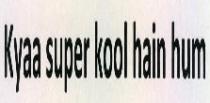 Kyaa super kool hai hum
