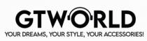 GTWORLD - YOUR DREAMS, YOUR STYLE, YOUR ACCESSORIES!