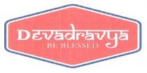 DEVADRAVYA BE BLESSED