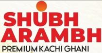 SHUBHARAMBH PREMIUM KACHI GHANI
