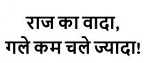 Raj ka vada, gale kam chale jada!