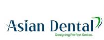 ASIAN DENTAL Ã¢ÂÂDESIGNING PERFECT SMILES