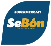 marchio consiste nelle diciture SUPERMERCATI SEBON SELEZIONE BONTÀ scritte su tre righe e in caratteri di fantasia, poste all interno marchio consiste nelle diciture SUPERMERCATI SEBON SELEZIONE BONTÀ scritte su tre righe e in caratteri di fantasia, poste all interno di un impronta di fantasia di colore blu. La parola SUPERMERCATI è scritta in stampatello maiuscolo di colore bianco ed è di dimensione inferiore rispetto alla parola SEBON ma di dimensione maggiore rispetto alla dicitura SELEZIONE BONTÀ . Le lettere S e B della parola SEBON sono maiuscole, mentre le restanti lettere sono in carattere minuscolo corsivo. Il prefisso SE è di colore bianco, mentre il suffisso BON è di colore giallo; sulla lettera O della parola SEBON vi è inoltre un accento avente la forma stilizzata di una foglia. La dicitura SELEZIONE BONTÀ posta sotto e al centro della parola SEBON è scritta in carattere stampatello maiuscolo e in colore giallo. Il tutto come da esemplare allegato. Il marchio consiste nelle diciture SUPERMERCATI SEBON SELEZIONE BONTÀ scritte su tre righe e in caratteri di fantasia, poste all interno