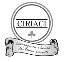 marchio consiste nella parola CIRIACI scritta in lettere maiuscole collocata tra due linee orizzontali parallele, all interno di due cerchi marchio consiste nella parola CIRIACI scritta in lettere maiuscole collocata tra due linee orizzontali parallele, all interno di due cerchi concentrici; sotto la parola CIRIACI è presente il disegno di un trifoglio. Parzialmente sovrapposto alla circonferenza inferiore del cerchio è apposto il disegno di una pergamena srotolata al cui interno è apposta la dicitura in caratteri leggermente stilizzati lavorazione e bontà dei tempi passati . Il marchio consiste nella parola CIRIACI scritta in lettere maiuscole collocata tra due linee orizzontali parallele, all interno di due cerchi