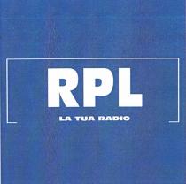 RPL LA TUA RADIO Marchio figurativo composto dalla scritta RPL LA TUA RADIO, contornato da un rettangolo aperto parzialmente alla RPL LA TUA RADIO Marchio figurativo composto dalla scritta RPL LA TUA RADIO, contornato da un rettangolo aperto parzialmente alla base. RPL LA TUA RADIO