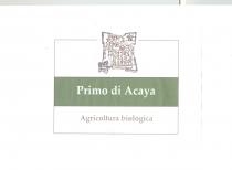 marchio consiste nella dicitura Primo di Acaya si sviluppa su tre aree collegate lungo l asse verticale. In marchio consiste nella dicitura Primo di Acaya si sviluppa su tre aree collegate lungo l asse verticale. In alto, al centro, rappresentazione simbolica di borgo rurale. Più in basso, al centro, denominazione principale Primo di Acaya, scritta in bianco su campo verde. Ancora più in basso,denominazione secondaria Agricoltura biologica, scritta grigio in campo bianco. Il tutto come da esemplare in allegato. Il marchio consiste nella dicitura Primo di Acaya si sviluppa su tre aree collegate lungo l asse verticale. In