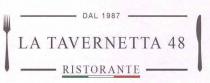 DAL 1987 LA TAVERNETTA 48 RISTORANTE DICITURE DAL 1987 TRA DUE ELEMENTI LINEARI, LA TAVERNETTA 48 TRA DISEGNO STILIZZATO DI DAL 1987 LA TAVERNETTA 48 RISTORANTE DICITURE DAL 1987 TRA DUE ELEMENTI LINEARI, LA TAVERNETTA 48 TRA DISEGNO STILIZZATO DI FORCHETTA E COLTELLO, RISTORANTE TRA DUE ELEMENTI LINEARI LATERALI E SOTTOLINEATURA TRICOLORE. DAL 1987 LA TAVERNETTA 48 RISTORANTE DICITURE DAL 1987 TRA DUE ELEMENTI LINEARI, LA TAVERNETTA 48 TRA DISEGNO STILIZZATO DI