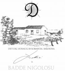 UNA D STILIZZATA CON UN SOLE ALL INTERNO E RAGGI CHE LA ATTRAVERSANO, SOVRASTA LA FIGURA DI UNA TIPICA CASA DI UNA D STILIZZATA CON UN SOLE ALL INTERNO E RAGGI CHE LA ATTRAVERSANO, SOVRASTA LA FIGURA DI UNA TIPICA CASA DI CAMPAGNA SARDA CON MURETTO A SECCO IN PRIMO PIANO, ASSIEME UN FILARE DI VITE E CAMPAGNA CIRCOSTANTE. AL DI SOTTO MA SEMPRE IN PRIMO PIANO LA SCRITTA DETTORI, VIGNAIOLI IN ROMANGIA - SARDEGNA . ANCORA PIU SOTTO MA SEMPRE IN PRIMO PIANO LA SCRITTA DETTORI SOTTOFORMA DI FIRMA CALLIGRAFICA E POI LA SCRITTA BADDE NIGOLOSU . UNA D STILIZZATA CON UN SOLE ALL INTERNO E RAGGI CHE LA ATTRAVERSANO, SOVRASTA LA FIGURA DI UNA TIPICA CASA DI