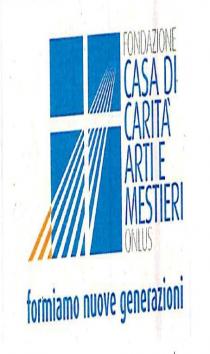 IL MARCHIO E COSTITUITO DALLA DICITURA FONDAZIONE CASA DI CARITA ARTI E MESTIERI ONLUS NEI COLORI BLU GRIGIO. A SINISTRA MARCHIO E COSTITUITO DALLA DICITURA FONDAZIONE CASA DI CARITA ARTI E MESTIERI ONLUS NEI COLORI BLU GRIGIO. A SINISTRA SI TROVA LA RAPPRESENTAZIONE GRAFICA DI UNA FINESTRA ATTRAVERSO LA QUALE PASSANO RAGGI DI LUCE NEL COLORI BLU, BIANCO E ARANCIO. SOTTO SI TROVA IL PAYOFF FORMIAMO NUOVE GENERAZIONI IL MARCHIO E COSTITUITO DALLA DICITURA FONDAZIONE CASA DI CARITA ARTI E MESTIERI ONLUS NEI COLORI BLU GRIGIO. A SINISTRA