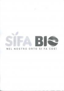 IL MARCHIO IN OGGETTO E RAPPRESENTATO DALLA SCRITTA SIFA BIO NEL NOSTRO ORTO SI DA COSI AL DI SOPRA DELLA MARCHIO IN OGGETTO E RAPPRESENTATO DALLA SCRITTA SIFA BIO NEL NOSTRO ORTO SI DA COSI AL DI SOPRA DELLA QUALE SULLA LETTERA I DELLA PAROLA SIFA CI SONO DUE FOGLIOLINE A RAPPRESENTARE IL PUNTO DELLA I SUDDETTA, MENTRE LA LETTERA O DELLA PAROLA BIO contiente UN GESTUALE GRAFICO E UN SOLE CHE SPLENDE. SOTTO TALE SCRITTURA INSISTE LA SCRITTA NEL NOSTRO ORTO SI FA COSI IL MARCHIO IN OGGETTO E RAPPRESENTATO DALLA SCRITTA SIFA BIO NEL NOSTRO ORTO SI DA COSI AL DI SOPRA DELLA