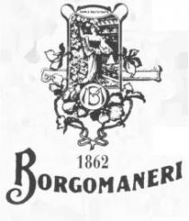 IL MARCHIO CONSISTE IN UN IMPRONTA RAFFIGURANTE LA DICITURA BORGOMANERI CON ANDAMENTO CURVILINEO E IN CARATTERI CORSIVI MAIUSCOLI DI FANTASIA CON MARCHIO CONSISTE IN UN IMPRONTA RAFFIGURANTE LA DICITURA BORGOMANERI CON ANDAMENTO CURVILINEO E IN CARATTERI CORSIVI MAIUSCOLI DI FANTASIA CON LA LETTERA INIZIALE DI MAGGIORI DIMENSIONI, AL DI SOPRA DI DETTA DICITURA VI È IL NUMERO 1862 E IL TUTTO SOTTOSTANTE UN ETICHETTA RETTANGOLARE CON LA PARTE SUPERIORE TONDEGGIANTE, ATTORNIATA DA MOTIVI FLOREALI E CONTENENTE IL DISEGNO STILIZZATO DI UNA DONNA, RIPRODOTTA FRONTALMENTE E CON IL BRACCIO DESTRO ALZATO NELL ATTO DI COGLIERE UN FRUTTO, ALLA BASE DI TALE ETICHETTA VI È UN CERCHIO CONTENENTE LE LETTERE M E B TRA LORO SOVRAPPOSTE. IL MARCHIO CONSISTE IN UN IMPRONTA RAFFIGURANTE LA DICITURA BORGOMANERI CON ANDAMENTO CURVILINEO E IN CARATTERI CORSIVI MAIUSCOLI DI FANTASIA CON