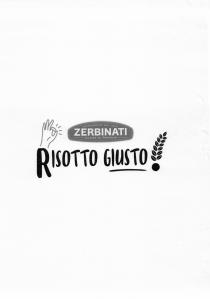 impronta comprendente superiormente una sagoma pressochè ellittica entro la quale c è la scritta ZERBINATI in caratteri maiuscoli con al disopra impronta comprendente superiormente una sagoma pressochè ellittica entro la quale c è la scritta ZERBINATI in caratteri maiuscoli con al disopra la dicitura MONFERRATO DAL 1970 ed inferiormente la dicitura CUCINA DI FAMIGLIA ; al disotto c è la dicitura RISOTTO GIUSTO in caratteri maiuscoli particolari e marcati con a destra la figura stilizzata di pianticella di riso e sottostante piccolo cerchio, simulanti complessivamente un punto esclamativo; al disotto della parola GIUSTO c è una linea; a sinistra e superiormente è raffigurata una mano con pollice e il dito indice collegati tra loro a formare un cerchio e con le altre dita diritte, per simulare complessivamente il gesto dell OK. impronta comprendente superiormente una sagoma pressochè ellittica entro la quale c è la scritta ZERBINATI in caratteri maiuscoli con al disopra