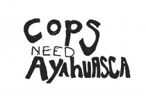 cops need ayahuasca