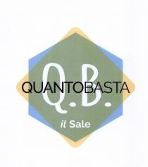 QUANTO BASTA ; Q.B.; il Sale. La scritta del marchio QUANTO BASTA, Q.B. il Sale in un esagono celeste, spigolo verso il QUANTO BASTA ; Q.B.; Sale. La scritta del marchio QUANTO BASTA, Q.B. il Sale in un esagono celeste, spigolo verso il basso, sormontato da un quadrato giallo trasparente, lati inclinati a 45 angolo in basso, angoli arrotondotati. I colori utilizzati sono il bianco o trasparente per lo sfondo, il celeste, il giallo, il verde, il nero. QUANTO BASTA ; Q.B.; il Sale.