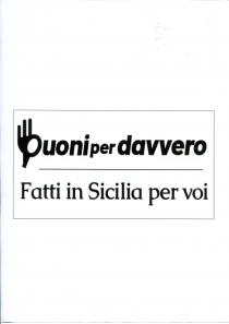 marchio consiste nella frase BUONI PER DAVVERO ed in basso FATTI IN SICILIA PER VOI con disegno formato dall unione marchio consiste nella frase BUONI PER DAVVERO ed in basso FATTI IN SICILIA PER VOI con disegno formato dall unione di due elementi caratteristici della cucina quali forchetta e cucchiaio che insieme vanno a creare un OK fatto con le dita di una mano indice e pollice che si uniscono formando un cerchio, mentre le altre dita della mano restano dritte e separate ed allo stesso tempo la prima lettera B del logotipo BUONI PER DAVVERO . In effetti verra riprodotto in qualsiasi dimensione, colore, sfumatura di colore o combinazione di colori marchio figurativo Il marchio consiste nella frase BUONI PER DAVVERO ed in basso FATTI IN SICILIA PER VOI con disegno formato dall unione