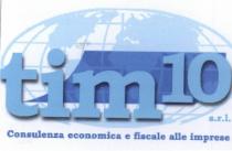 TIM 10 S.R.L. CONSULENZA ECONOMICA E FISCALE ALLE IMPRESE DICITURA IN STAMPATELLO TIM 10 DI COLORE CELESTE INTESO POSIZIONATO ALL INTERNO DI UN PLANISFERO COLOR AZZURRO, NUMERO 10 E POSIZION ATO IN POSIZIONE SUPERIORE ALLA SCRITTA TIM ALL INTERNO DI UNA BANDA TIM 10 S.R.L. CONSULENZA ECONOMICA E FISCALE ALLE IMPRESE