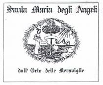 IL MARCHIO E FORMATO DA UN RETTANGOLO CHE RACCHIUDE SULLA PARTE SUPERIORE LA SCRITTA SANTA MARIA DEGLI ANGELI E SULLA MARCHIO E FORMATO DA UN RETTANGOLO CHE RACCHIUDE SULLA PARTE SUPERIORE LA SCRITTA SANTA MARIA DEGLI ANGELI E SULLA PARTE INFERIORE LA SCRITTA DALL ORTO DELLE MERAVIGLIE . L IMMAGINE CENTRALE E FORMATA DA: UN ALBERO TRILOBATO IN POSIZIONE ASSIALE, UNA FATA CON CAPPELLO APPUNTITO SULLA SINISTRA DELL ALBERO. UNA SCIARPA SOSPESA NELL ARIA RICOPRE PARTE DEL TRONCO, PROSEGUENDO VERSO LA DESTRA DELL ALBERO. DIFRONTE ALL ALBERO E RAPPRESENTATO UN ATTREZZO DI GIARDINAGGIO PALA . TUTTE QUESTE FIGURE SONO, INOLTRE, RACCHIUSE DA UN FESTONE FLOREALE A FORMA DI ELLISSE. IL MARCHIO E FORMATO DA UN RETTANGOLO CHE RACCHIUDE SULLA PARTE SUPERIORE LA SCRITTA SANTA MARIA DEGLI ANGELI E SULLA