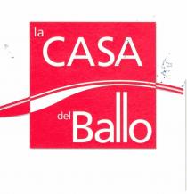 UN QUADRATO ROSSO CON DUE LINEE ONDULATE BIANCHE E ROSSE CHE LO ATTRAVERSANO ORIZZONTALMENTE E FUORIESCONO SU DUE LATI RECANTE UN QUADRATO ROSSO CON DUE LINEE ONDULATE BIANCHE E ROSSE CHE LO ATTRAVERSANO ORIZZONTALMENTE E FUORIESCONO SU DUE LATI RECANTE IN BIANCO LA SCRITTA LA CASA DEL BALLO MARCHIO FIGURATIVO UN QUADRATO ROSSO CON DUE LINEE ONDULATE BIANCHE E ROSSE CHE LO ATTRAVERSANO ORIZZONTALMENTE E FUORIESCONO SU DUE LATI RECANTE