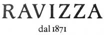 RAVIZZA DAL 1871 FIGURATIVO IL MARCHIO CONSISTE IN UN IMPRONTA RAFFIGURANTE LA DICITURA RAVIZZA IN CARATTERI DI FANTASIA, POSTA AL DI SOPRA RAVIZZA DAL 1871 FIGURATIVO MARCHIO CONSISTE IN UN IMPRONTA RAFFIGURANTE LA DICITURA RAVIZZA IN CARATTERI DI FANTASIA, POSTA AL DI SOPRA DELLA DICITURA DAL 1871 ANCH ESSA IN CARATTERI DI FANTASIA E DI MINORI DIMENSIONI, ESSENDO POSTA CENTRALMENTE. RAVIZZA DAL 1871 FIGURATIVO IL MARCHIO CONSISTE IN UN IMPRONTA RAFFIGURANTE LA DICITURA RAVIZZA IN CARATTERI DI FANTASIA, POSTA AL DI SOPRA