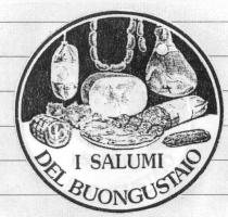FIGURA CIRCOLARE CON ALL INTERNO NELLA PARTE INFERIORE LA SCRITTA I SALUMI DEL BUONGUSTAIO E NELLA PARTE SUPERIORE VI SONO RAFFIGURATI FIGURA CIRCOLARE CON ALL INTERNO NELLA PARTE INFERIORE LA SCRITTA I SALUMI DEL BUONGUSTAIO E NELLA PARTE SUPERIORE VI SONO RAFFIGURATI ALCUNI PRODOTTI: PROSCIUTTO CRUDO - PROSCIUTTO COTTO - SOPRESSA - COPPA - SALAME - COTECHINO - SALSICCIA ED UN VASSOIO DI AFFETTATO. MARCHIO FIGURATIVO E INDIVIDUALE FIGURA CIRCOLARE CON ALL INTERNO NELLA PARTE INFERIORE LA SCRITTA I SALUMI DEL BUONGUSTAIO E NELLA PARTE SUPERIORE VI SONO RAFFIGURATI