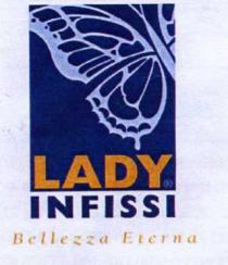 IL MARCHIO VERBALE E FIGURATIVO CONSISTE IN UN RIQUADRO DOVE SI TROVA UNA FARFALLA DISEGNATA CON UNA SOLA ALA DI MARCHIO VERBALE E FIGURATIVO CONSISTE IN UN RIQUADRO DOVE SI TROVA UNA FARFALLA DISEGNATA CON UNA SOLA ALA DI COLORE CELESTE SU UNO SFONDO BLU. NELLA PARTE INFERIORE CON L UTILIZZO DEL CARATTERE MAIUSCOLO E RIPORTATA LA SCRITTA LADY DI COLORE ARANCIONE CHIARO. APPENA AL DI SOTTO DEL RIQUADRO CON LO SFONDO BLU SI TROVA LA SCRITTA INFISSI SEMPRE CON L UTILIZZO DEL CARATTERE MAIUSCOLOE DI COLORE BLU. ANCOR PIU SOTTO, IN CARATTERE CORSIVO E CON IL COLORE ARANCIONE E POSTA LA SCRITTA BELLEZZA ETERNA . IL MARCHIO VERBALE E FIGURATIVO CONSISTE IN UN RIQUADRO DOVE SI TROVA UNA FARFALLA DISEGNATA CON UNA SOLA ALA DI
