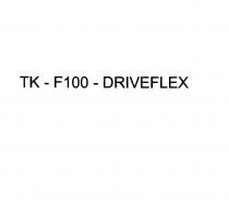 TK - F100 - DRIVEFLEX VERBALE IL MARCHIO CONSISTE NELLA DICITURA TK - F100 - DRIVEFLEX TK - F100 - DRIVEFLEX VERBALE MARCHIO CONSISTE NELLA DICITURA TK - F100 - DRIVEFLEX TK - F100 - DRIVEFLEX VERBALE IL MARCHIO CONSISTE NELLA DICITURA TK - F100 - DRIVEFLEX