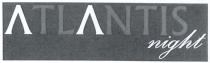 ATLANTIS NIGHT LA SCRITTA ATLANTIS E IN STAMPATELLO MAIUSCOLO ED ENTRAMBE LE LETTERE A SONO SENZA IL TRATTINO IN MEZZO. ATLANTIS NIGHT LA SCRITTA ATLANTIS E IN STAMPATELLO MAIUSCOLO ED ENTRAMBE LE LETTERE A SONO SENZA TRATTINO IN MEZZO. LA SCRITTA NIGHT E IN STAMPATELLO MINUSCOLO CORSIVO ED E SITUATA SUBITO SOTTO LA SCRITTA ATLANTIS A DESTRA. MARCHIO FIGURATIVO. ATLANTIS NIGHT LA SCRITTA ATLANTIS E IN STAMPATELLO MAIUSCOLO ED ENTRAMBE LE LETTERE A SONO SENZA IL TRATTINO IN MEZZO.