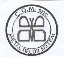 IL MARCHIO C.G.M. SNC - METAL DECOR SISTEM CONSISTE IN UNA FARFALLA STILIZZATA CON 4 ALI E COLLOCATA AL CENTRO MARCHIO C.G.M. SNC - METAL DECOR SISTEM CONSISTE IN UNA FARFALLA STILIZZATA CON 4 ALI E COLLOCATA AL CENTRO DI DUE CERCHI CONCENTRICI CON LA DENOMINAZIONE IN ALTO C.G.M. SNC E IN BASSO METAL DECOR SISTEM . IL CERCHIO PIU ESTERNO E IN GRASSETTO. IL MARCHIO C.G.M. SNC - METAL DECOR SISTEM CONSISTE IN UNA FARFALLA STILIZZATA CON 4 ALI E COLLOCATA AL CENTRO