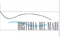 IL MARCHIO CONSISTE NELLA DICITURA HOSTERIA DEL MARE CARATTERIZZATO DA 2 SEMI ONDE ASTRATTE DI COLORE VERDE ACQUA E NERO MARCHIO CONSISTE NELLA DICITURA HOSTERIA DEL MARE CARATTERIZZATO DA 2 SEMI ONDE ASTRATTE DI COLORE VERDE ACQUA E NERO CHE ATTRAVERSANO LA SCRITTA LE DUE SEMI ONDE RAPPRESENTANO UN PESCE STILIZZATO MARCHIO FIGURATIVO IL MARCHIO CONSISTE NELLA DICITURA HOSTERIA DEL MARE CARATTERIZZATO DA 2 SEMI ONDE ASTRATTE DI COLORE VERDE ACQUA E NERO