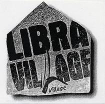 IL MARCHIO SI COMPONE DELLA DICITURA LIBRA VILLAGE DISPOSTA SU DUE RIGHE. LA SECONDA L DI VILLAGE E RAFFIGURATA CON MARCHIO SI COMPONE DELLA DICITURA LIBRA VILLAGE DISPOSTA SU DUE RIGHE. LA SECONDA L DI VILLAGE E RAFFIGURATA CON GRAFIA DIFFERENTE DALLA RESTANTE SCRITTA. AL DI SOTTO DI DETTA LETTERA E RIPRODOTTA LA PAROLA VILLAGE. IL TUTTO E RACCHIUSO ALL INTERNO DI UNA FIGURA SIMBOLEGGIANTE UNA CASA MARCHIO FIGURATIVO IL MARCHIO SI COMPONE DELLA DICITURA LIBRA VILLAGE DISPOSTA SU DUE RIGHE. LA SECONDA L DI VILLAGE E RAFFIGURATA CON