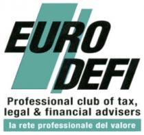 IL MARCHIO PREVEDE LA DICITURA IN STAMPATELLO MAIUSCOLO DI FANTASIA EURO DEFI, I CUI TERMINI, POSTI L UNO SOTTO L ALTRO SU MARCHIO PREVEDE LA DICITURA IN STAMPATELLO MAIUSCOLO DI FANTASIA EURO DEFI, I CUI TERMINI, POSTI L UNO SOTTO L ALTRO SU PIANI SFALSATI, ATTRAVERSANO UNA COPPIA DI SUPERFICI RETTANGOLARI DI DIVERSO SPESSORE. SOTTENDE LA SCRITTA PROFESSIONAL CLUB OF TAX, LEGAL FINANCIAL ADVISERS SEGUITA DA UN RETTANGOLO CONTENENTE LO SLOGAN LA RETE PROFESSIONALE DEL VALORE . FIGURATIVO A COLORI . IL MARCHIO PREVEDE LA DICITURA IN STAMPATELLO MAIUSCOLO DI FANTASIA EURO DEFI, I CUI TERMINI, POSTI L UNO SOTTO L ALTRO SU