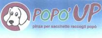 NOME DEL MARCHIO: POPO UP PINZA PER SACCHETTO RACCOGLI POPO DESCRIZIONE: LA SCRITTA POPO UP PINZA PER SACCHETTO RACCOGLI POPO E FUCSIA NOME DEL MARCHIO: POPO UP PINZA PER SACCHETTO RACCOGLI POPO DESCRIZIONE: LA SCRITTA POPO UP PINZA PER SACCHETTO RACCOGLI POPO E FUCSIA CON LE O DI POPO VERDE. CONTORNO DEL TESTO E BIANCO. ALLA SINISTRA DEL TESTO IL DISEGNO DELLA TESTA DI UN CANE DI COLORE BIANCO CON I CONTORNI DELLA FIGURA IN NERO. LA TESTA E INSERITA IN UN CERCHIO DI COLORE FUCSIA. IL CERCHIO E CONTORNATO DA UN ANELLO BIANCO SUL MEDESIMO SFONDO. LO SFONDO DELLA SCRITTA E DEL DISEGNO E AZZURRO NELLA PARTE SUPERIORE E SFUMA VERSO IL BIANCO NELLA PARTE INFERIORE. IL TESTO E DISPOSTO SU DUE RIGHE, IN ALTO LA SCRITTA POPO IN CARATTERE MAIUSCOLO, SOTTO LA SCRITTA PINZA PER SACCHETTO RACCOGLI POPO IN CARATTERE MINUSCOLO E CON LA DIMENSIONE DEL CARATTERE PIU PICCOLA. NOME DEL MARCHIO: POPO UP PINZA PER SACCHETTO RACCOGLI POPO DESCRIZIONE: LA SCRITTA POPO UP PINZA PER SACCHETTO RACCOGLI POPO E FUCSIA